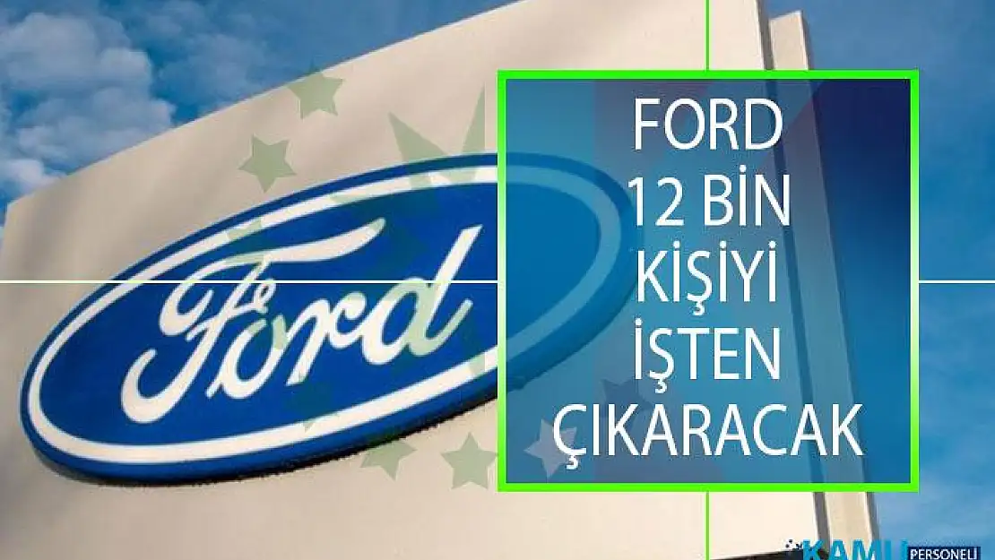 Ford Şok Kararı Açıkladı! 12 Bin Kişiyi İşten Çıkaracak!