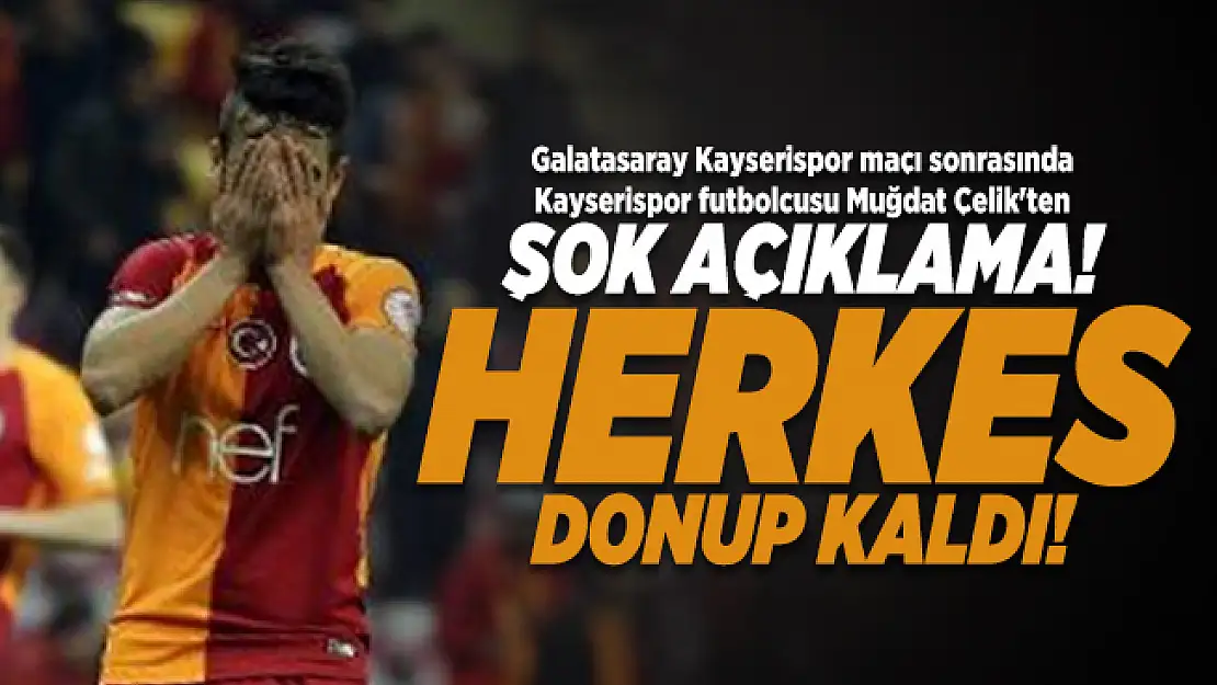 Galatasaray Kayserispor maçı sonrasında Kayserispor futbolcusu Muğdat Çelik'ten şok açıklama! Herkes donup kaldı!