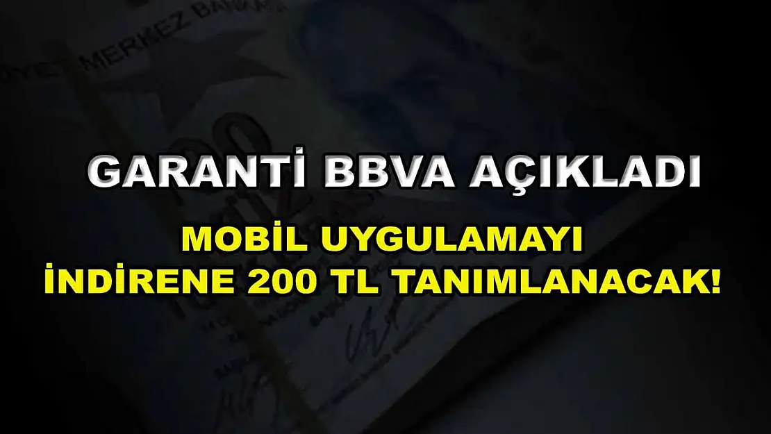 Garanti BBVA açıkladı: Mobil uygulamayı indirene 200 TL tanımlanacak!