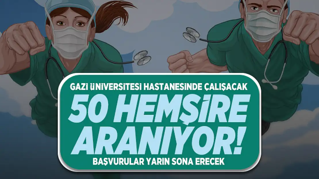 Gazi Üniversitesi hastanesinde çalışacak 50 hemşire aranıyor! Başvurular yarın sona erecek