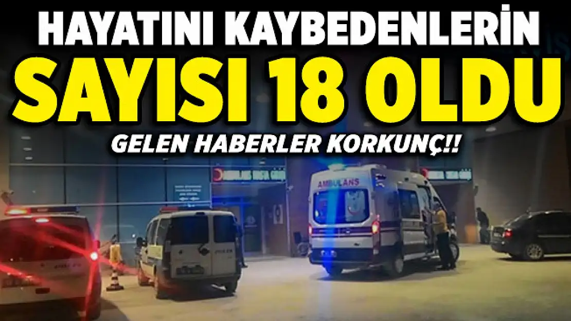 Gelen haberler korkunç! Ölü sayısı 18 oldu