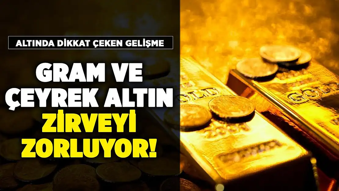 Gram altın ve çeyrek altın zirveyi zorluyor! Bugün altın fiyatları