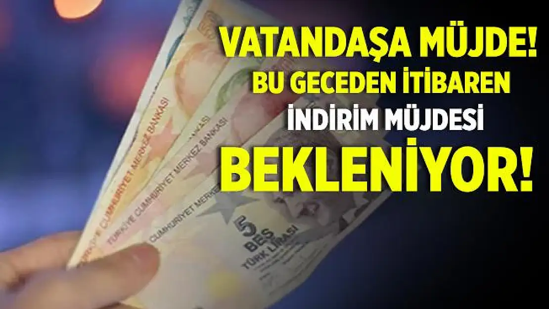 Güzel haber duyuruldu! Bu geceden itibaren indirim müjdesi bekleniyor!