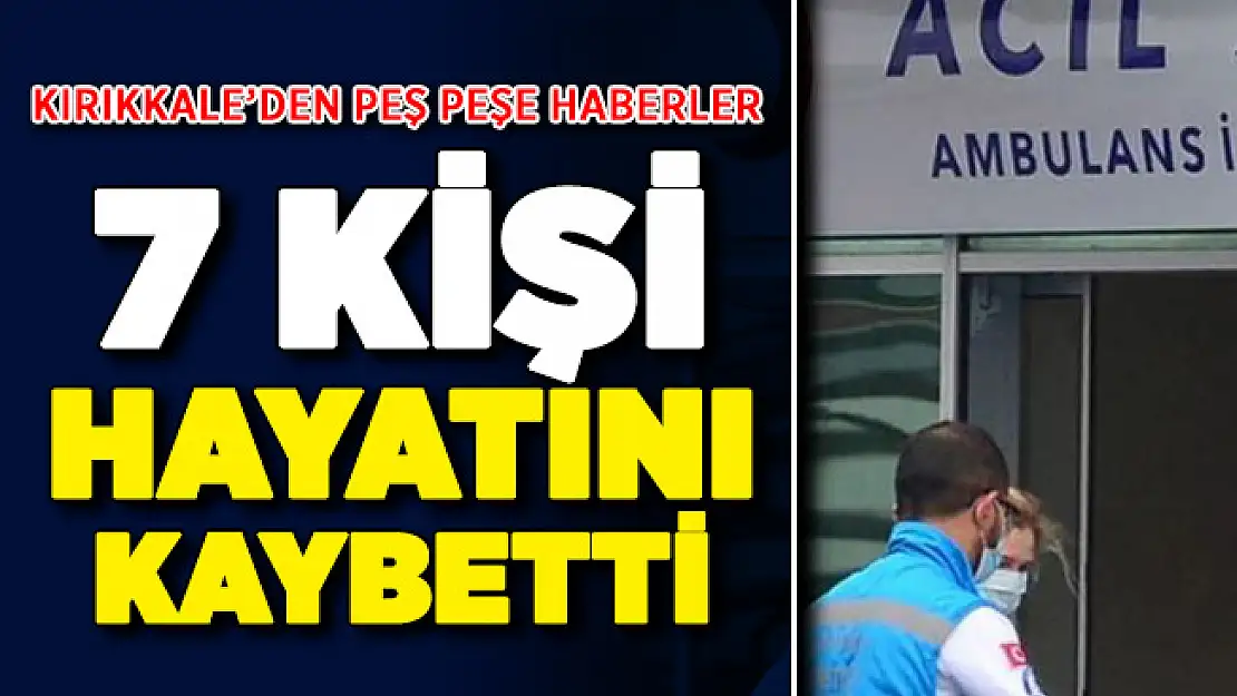 Haberler peş peşe geldi! 7 kişi hayatını kaybetti