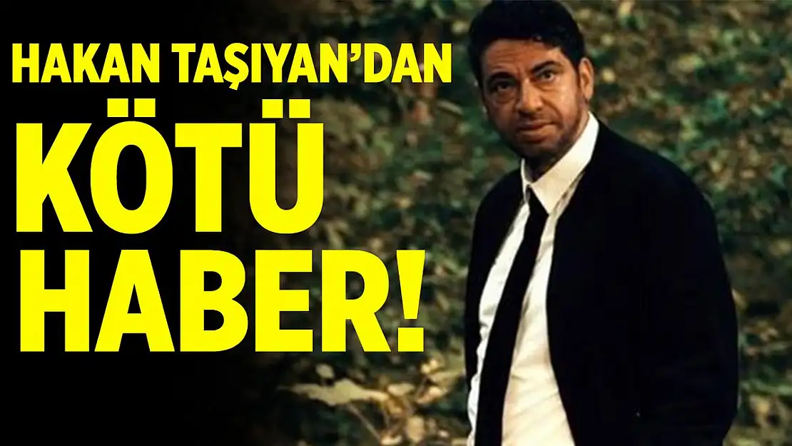 Hakan Taşıyan'dan kötü haber!