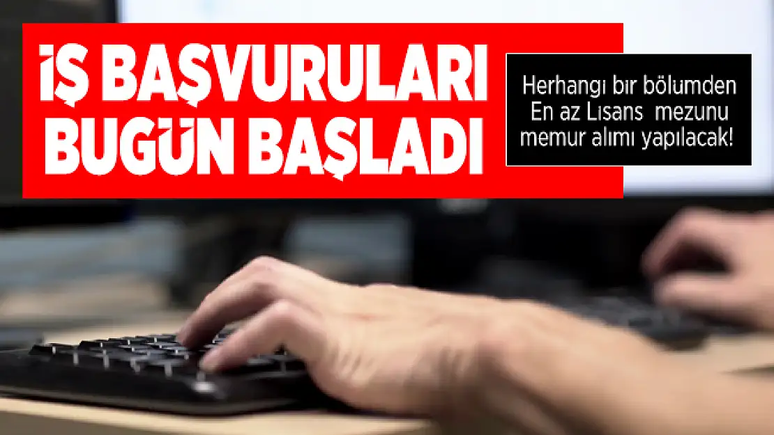 Herhangi bir bölümden En az Lisans mezun memur alımı yapılacak! İş başvuruları bugün başladı