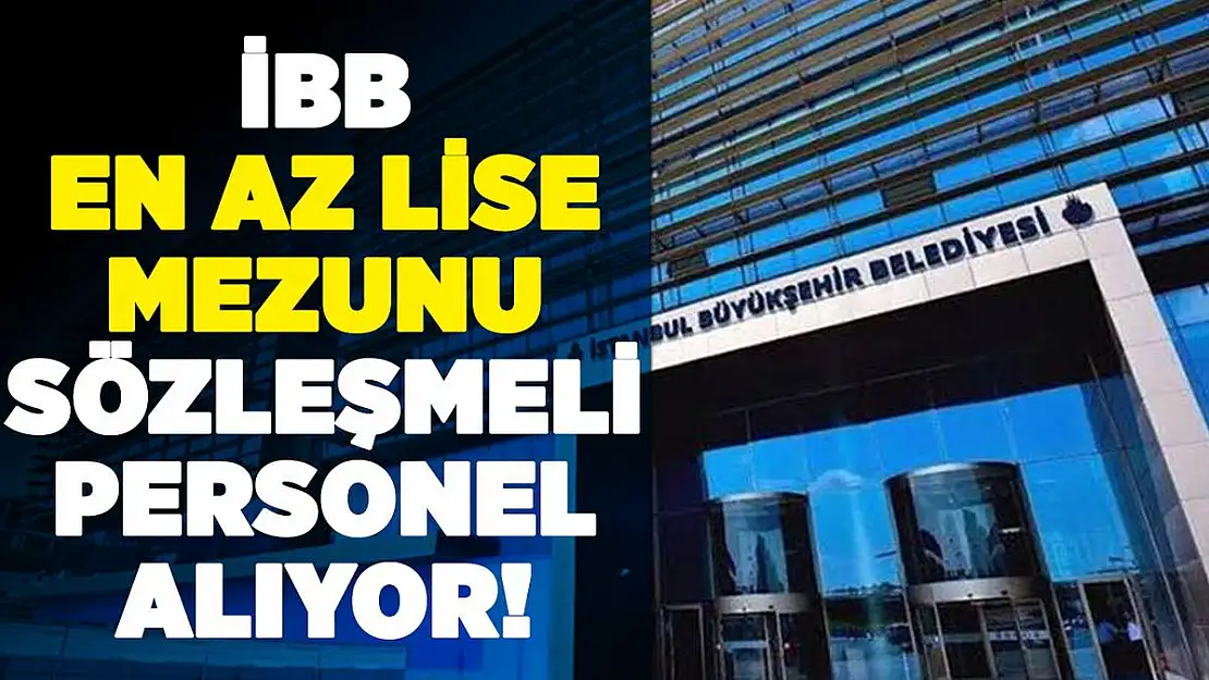 İBB en az lise mezunu sözleşmeli personel alımı yapıyor!