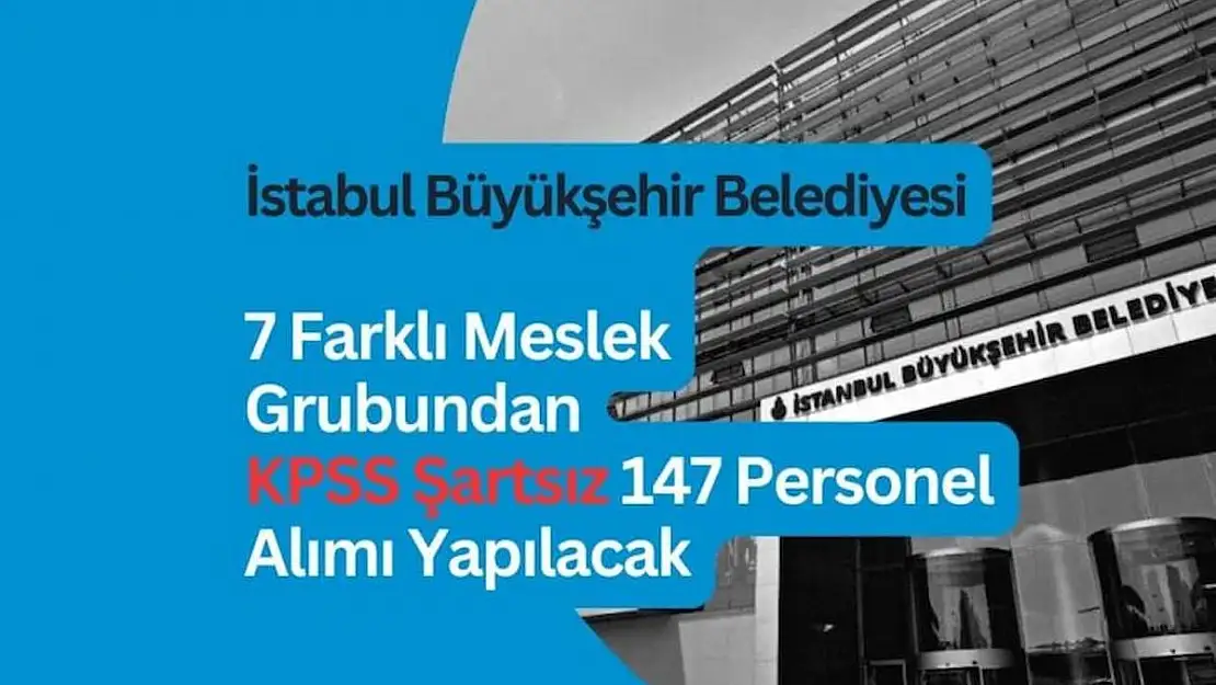 İBB'den KPSS'siz ve Sınavsız 147 Personel Alımı! İşte Başvuru Şartları ve Detaylar