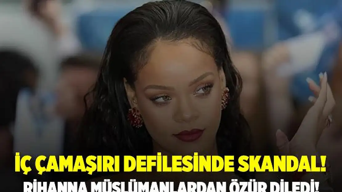 İç çamaşırı defilesinde içinde hadis geçen şarkı çalan Rihanna'dan özür! Müslüman kardeşlerimi üzdüm!