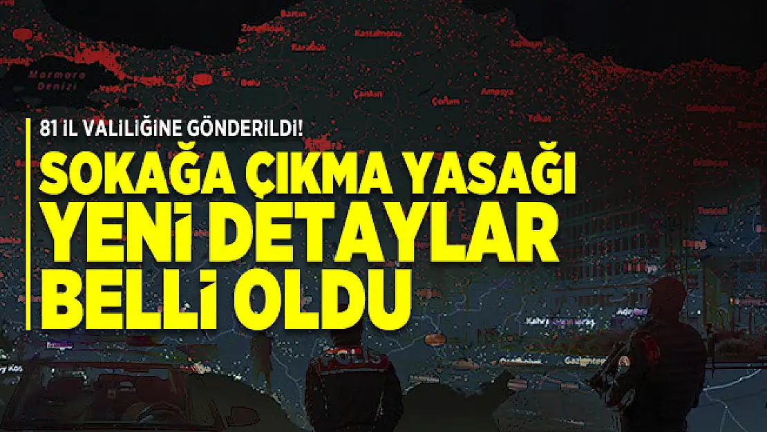 İçişleri Bakanlığı 81 il valiliğine gönderdi! Sokağa çıkma yasağı yeni detaylar belli oldu