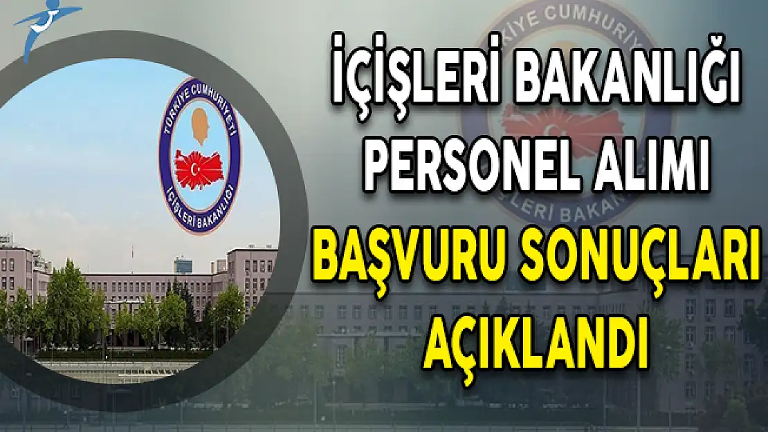 İçişleri Bakanlığı Kamu Personeli Alımı Başvuru Sonuçları Açıklandı
