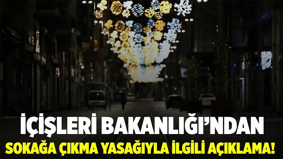 İçişleri Bakanlığı'ndan sokağa çıkma yasağı açıklaması!