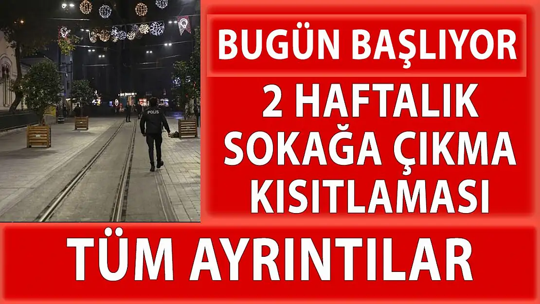 İki haftalık sokağa çıkma kısıtlaması bugün başlıyor! Kısıtlama genelgesinin tüm ayrıntıları belli oldu