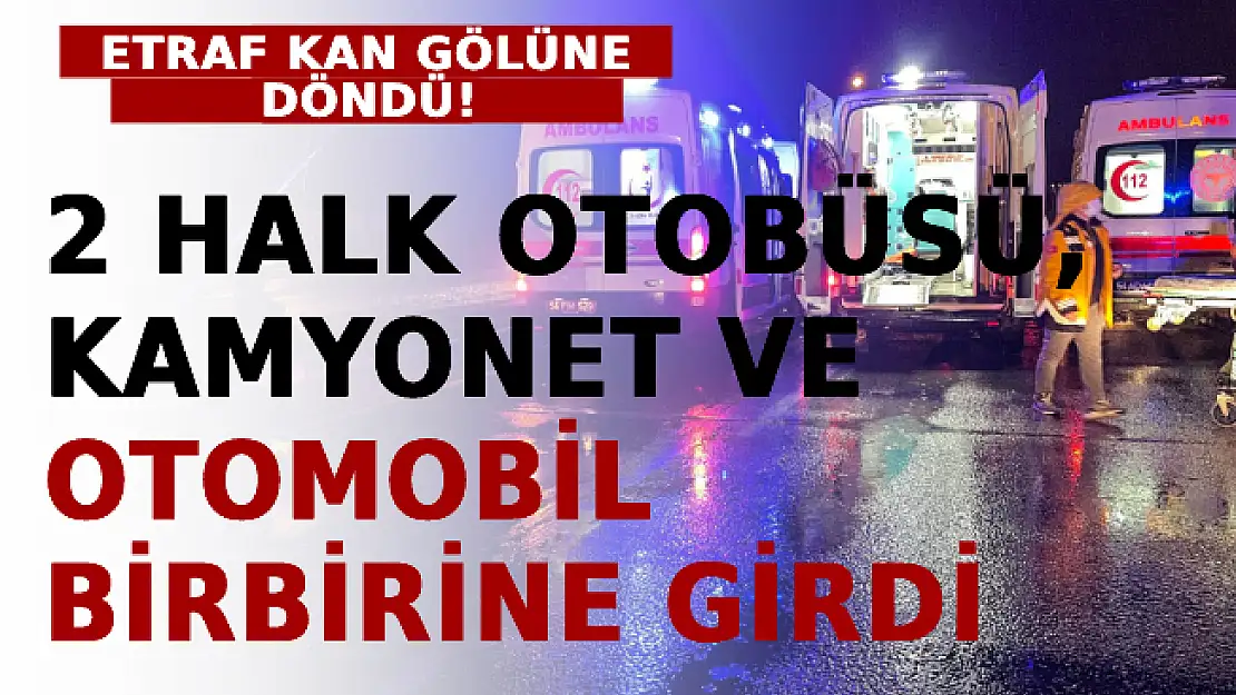 İki Halk Otobüsü, Kamyonet Ve Otomobil Birbirine Girdi! Etraf Kan Gölüne Döndü!
