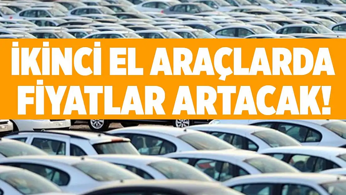 İkinci el araç fiyatları yükselecek! Sebebi açıklandı!