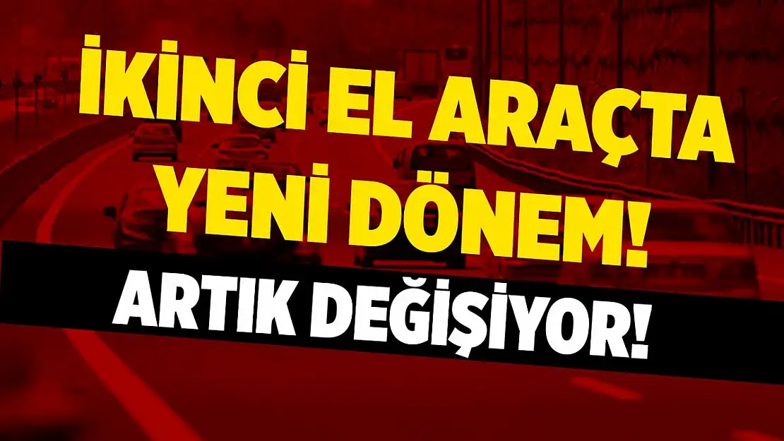 İkinci el araçlarda dev değişiklik! Yeni dönem başlıyor!