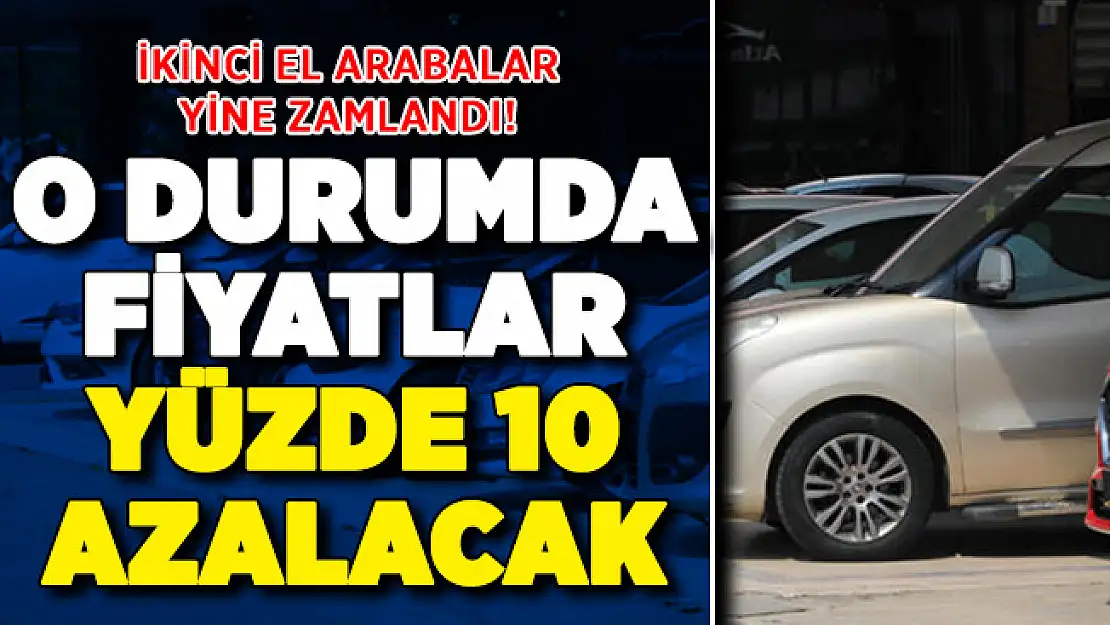 İkinci el otomobil fiyatları zamlandı! O durumlarda yüzde 10 indirim olacak