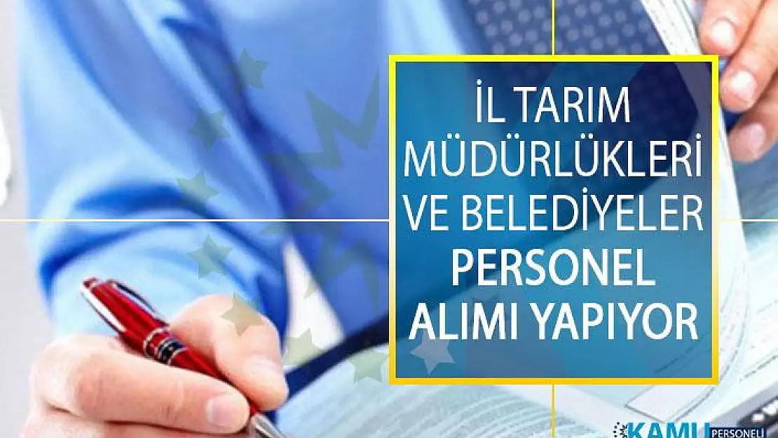 İl Tarım Müdürlükleri ve Belediyeler En Az İlkokul Mezunu Personel Alım İlanı Yayımladılar!