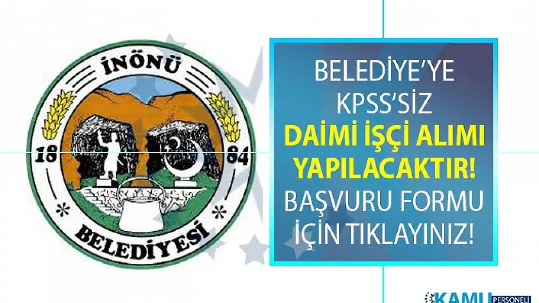 İnönü Belediyesi KPSS şartsız en az ilkokul ve lise mezunu daimi işçi alımı ilanı yayınladı!