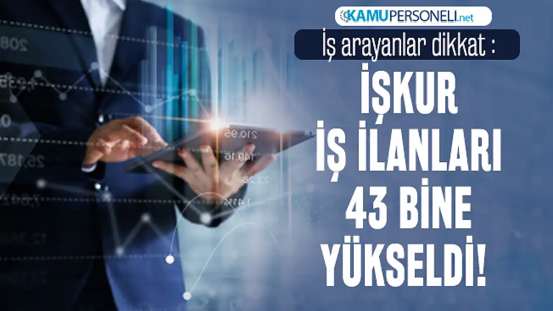 İş arayanlar dikkat : İŞKUR iş ilanları 43 bine yükseldi!