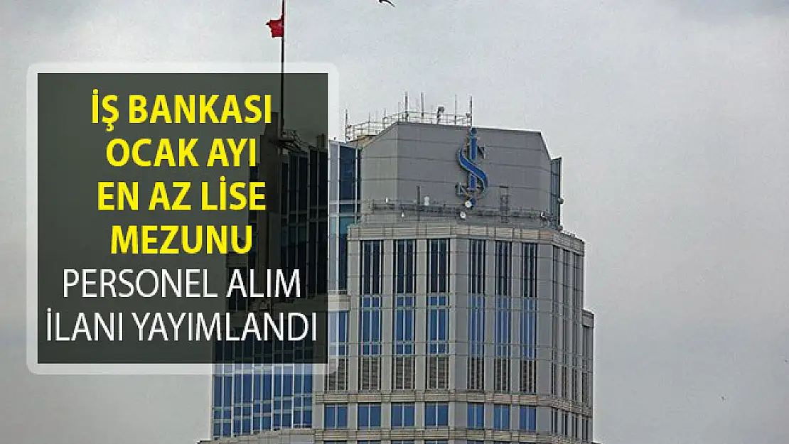 İş Bankası 2019 Ocak Ayı Personel Alım İlanı Yayımladı! (En Az Lise Mezunu Personel Alımı)
