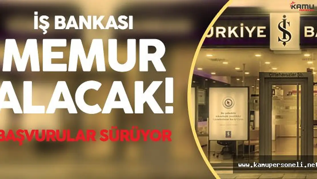 İş Bankası Memur Alımı Başvuruları Sürüyor!
