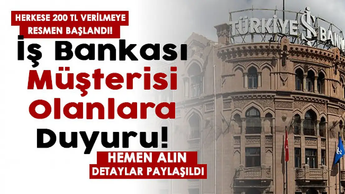 İş Bankası müşterisi olanlara son dakika duyurusu: Herkese 200 TL verilmeye başlandı