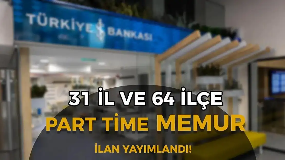 İş Bankası'ndan Ziraat Fakültesi Öğrencilerine Yaz Fırsatı: 31 İlde Part-Time Memur Alınacak