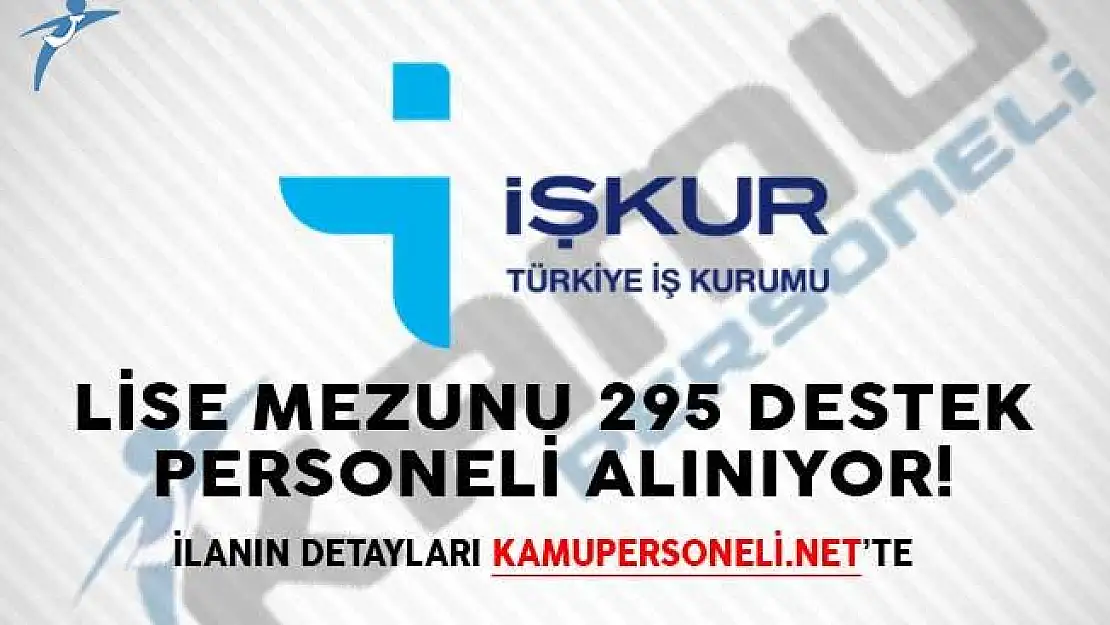 İŞKUR Aracılığıyla Lise Mezunu 295 Destek Personeli Alınıyor!