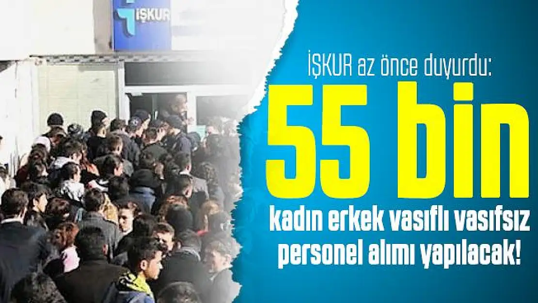 İŞKUR az önce duyurdu: 55 bin kadın erkek vasıflı vasıfsız personel alımı yapılacak!