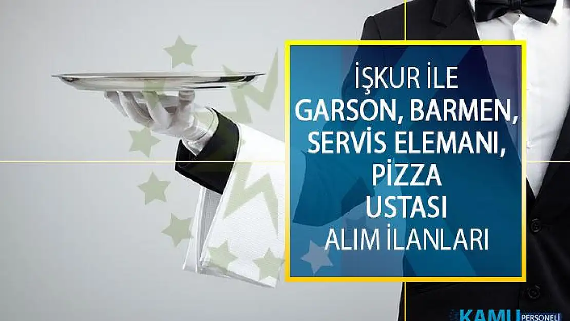 İŞKUR İle Garson, Servis Elemanı İş İlanları! Barmen, Pizza Ustası Alım İlanları