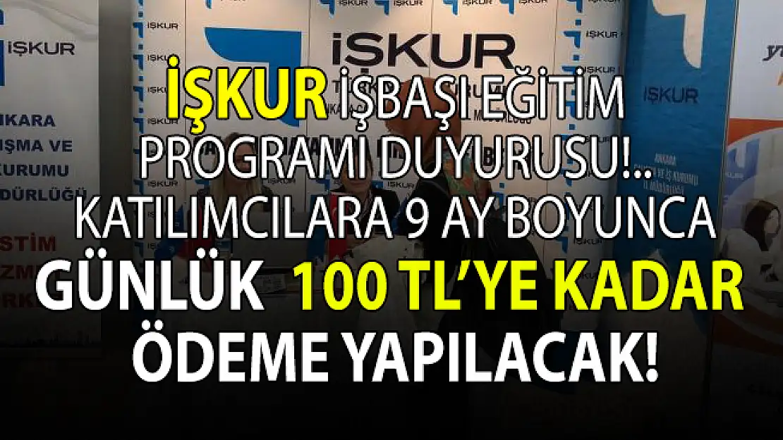 İŞKUR programa katılan herkese 9 ay boyunca günlük 100 TL'ye kadar ödeme yapacak!