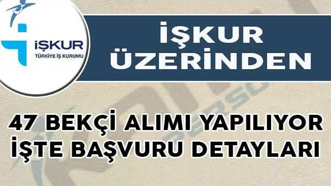 İŞKUR Üzerinden 47 Bekçi Alımı Yapılıyor! İşte Başvuru Detayları