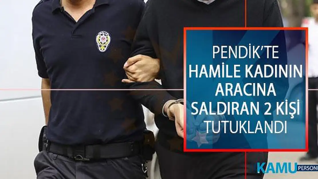 İstanbul Pendik'te Hamile Kadının Aracına Saldıran 2 Kişi Tutuklandı!