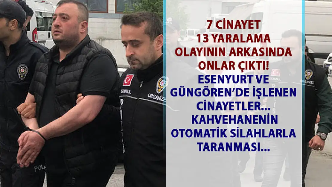 İstanbul Ve Rize'de işlenen 7 cinayetin ve 13 yaralamanın olduğu olayda o suç örgütü çıktı!