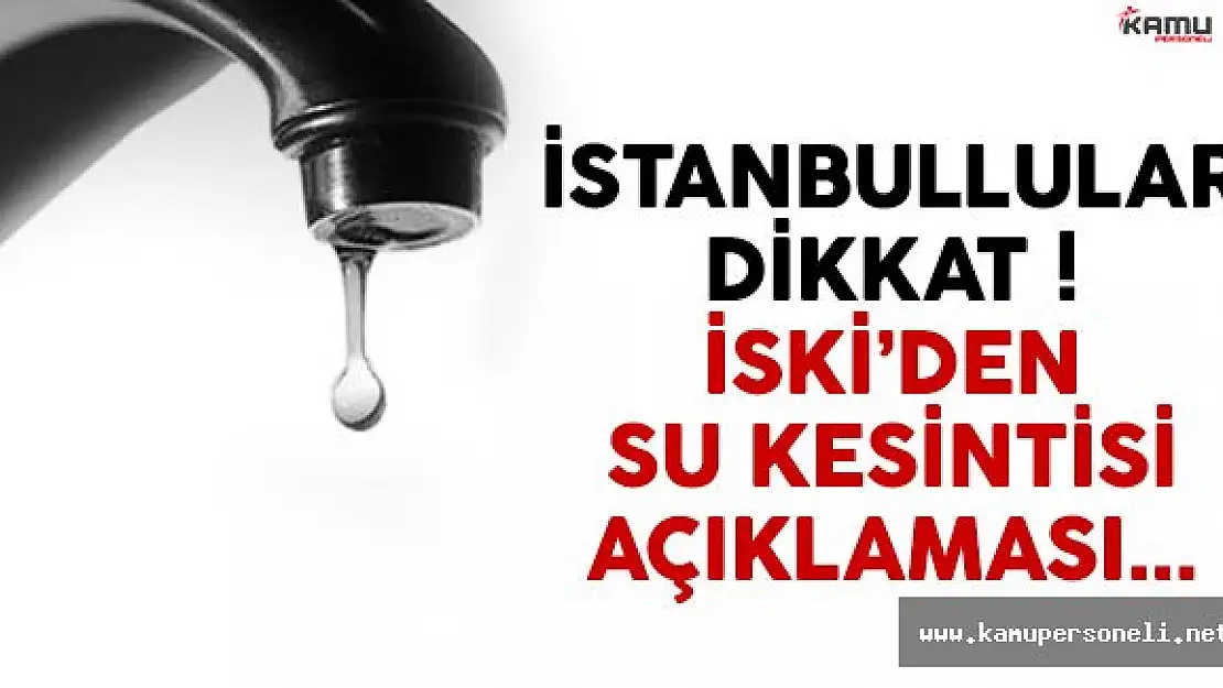 İstanbullular dikkat ! İSKİ'den su kesintisi açıklaması geldi