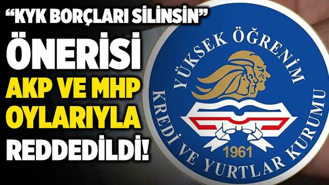 İYİ Parti'nin "KYK borçları silinsin" önerisi AK Parti ve MHP'nin oylarıyla reddedildi!