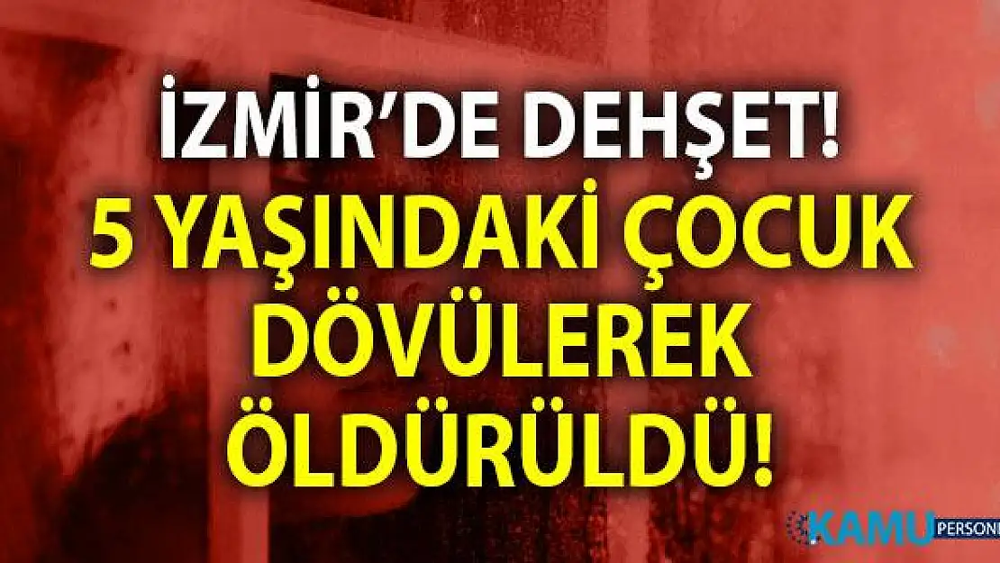 İzmir Buca'da 5 yaşındaki çocuk dövülerek öldürüldü