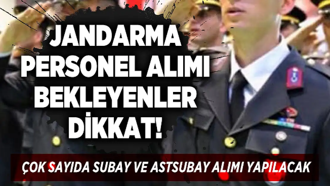 Jandarma personel alımı bekleyenler dikkat! Çok sayıda subay ve astsubay alımı yapılacak