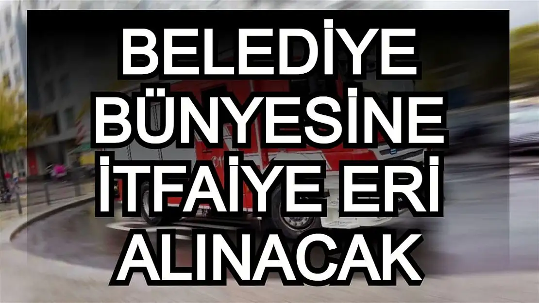 Kahramanmaraş Büyükşehir Belediyesi kadın ve erkek itfaiye eri alımı yapacak