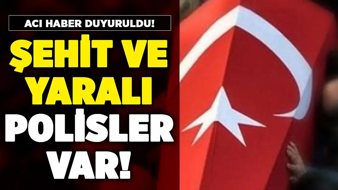 Kahramanmaraş'ta şehit ve yaralı polislerimiz var!