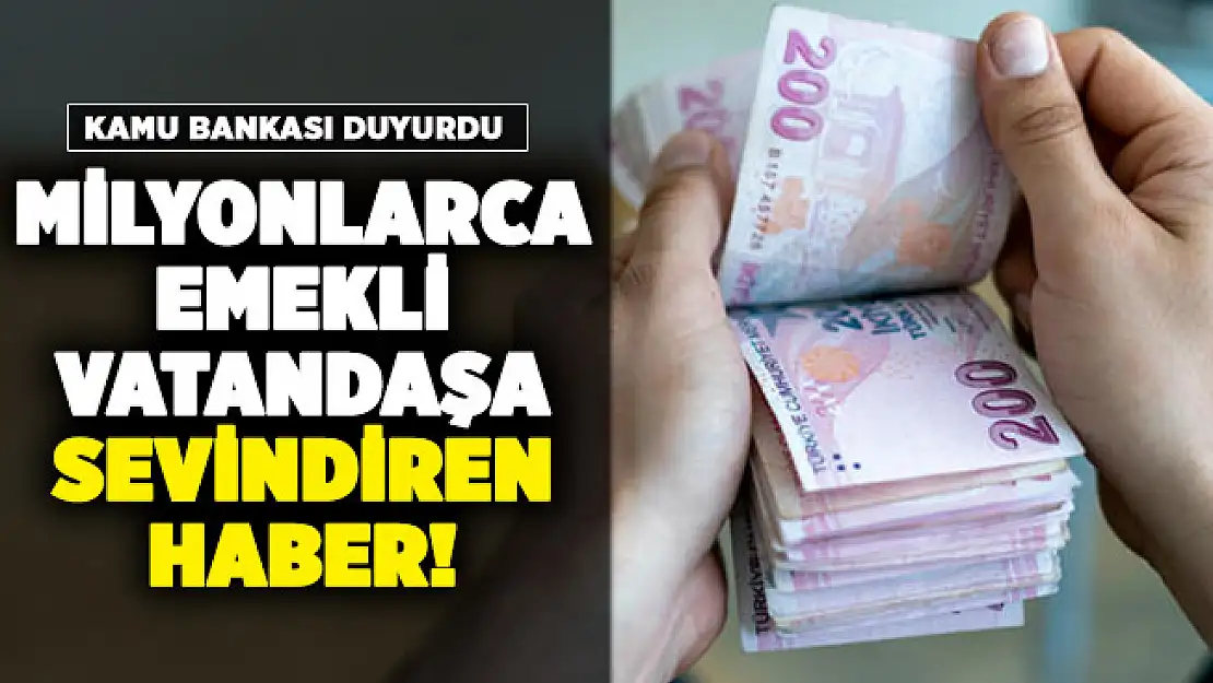Kamu bankasından milyonlarca emekliye sevindiren haber!