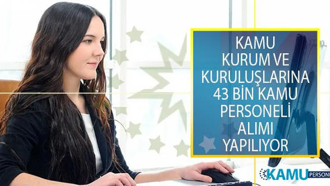 Kamu Kurum ve Kuruluşlarına 43 Bin Kamu Personeli Alımı Yapılıyor!