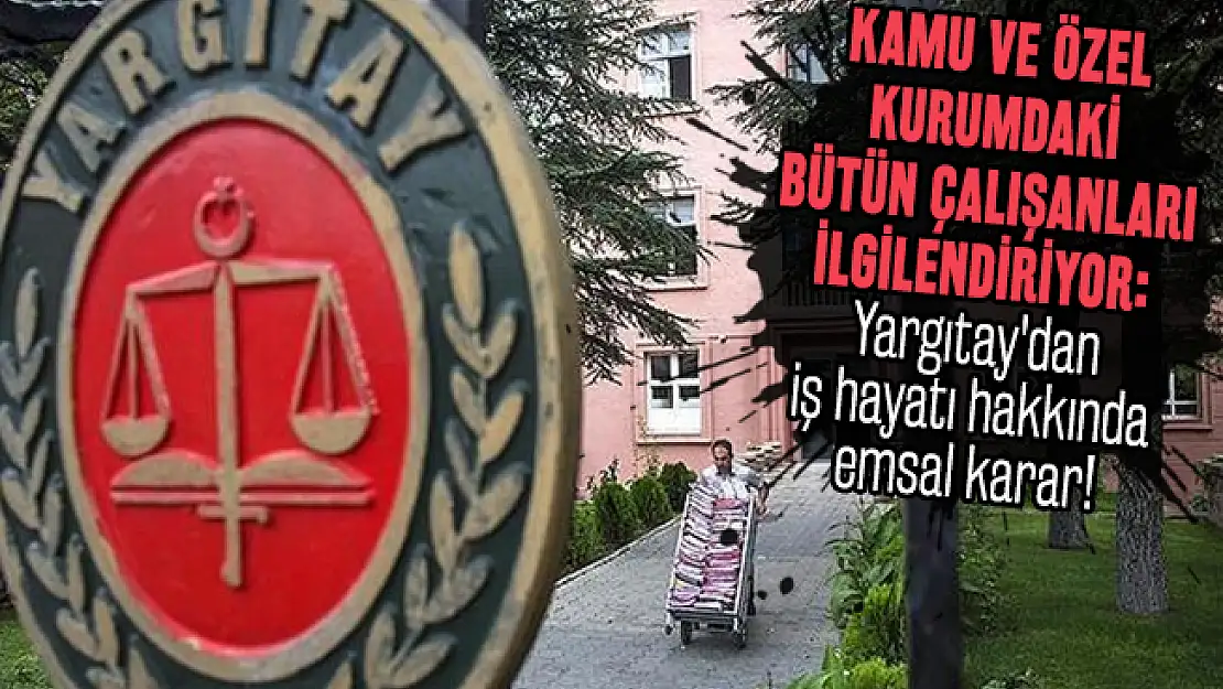 Kamu ve özel kurumdaki bütün çalışanları ilgilendiriyor: Yargıtay'dan iş hayatı hakkında emsal karar!