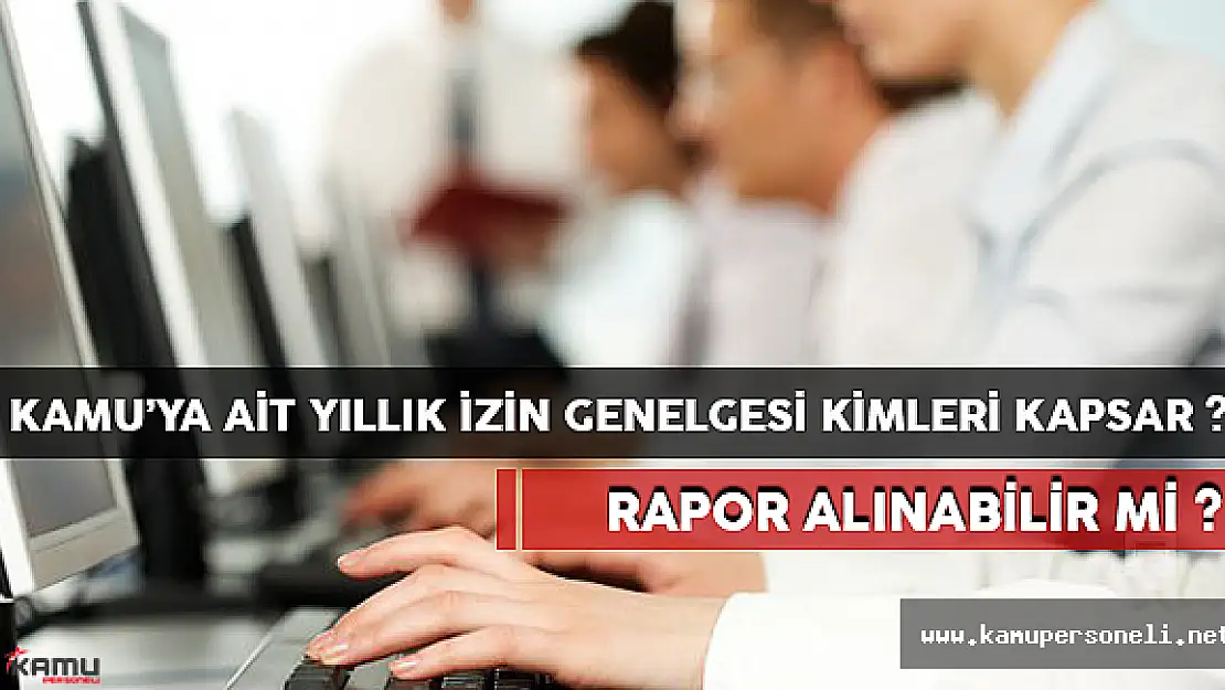 Kamuya ait yıllık izin genelgesi kimleri kapsar? Rapor Alınabilir mi?