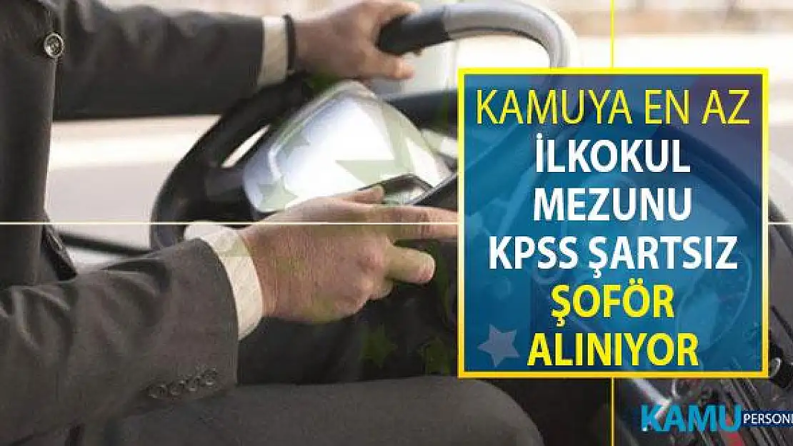 Kamuya İŞKUR Üzerinden KPSS Şartsız En Az İlkokul Mezunu Şoför Alımı Yapılıyor