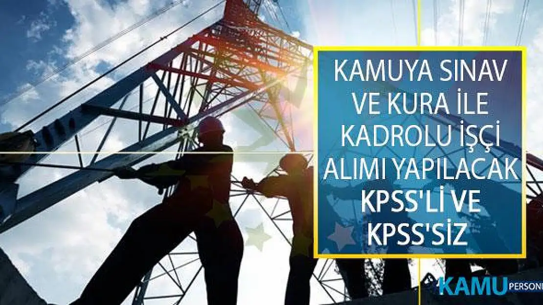 Kamuya Sınav Ve Kura İle Kadrolu İşçi Alımı Yapılacak! KPSS'li Ve KPSS'siz Adaylar Başvuru Yapabilecek
