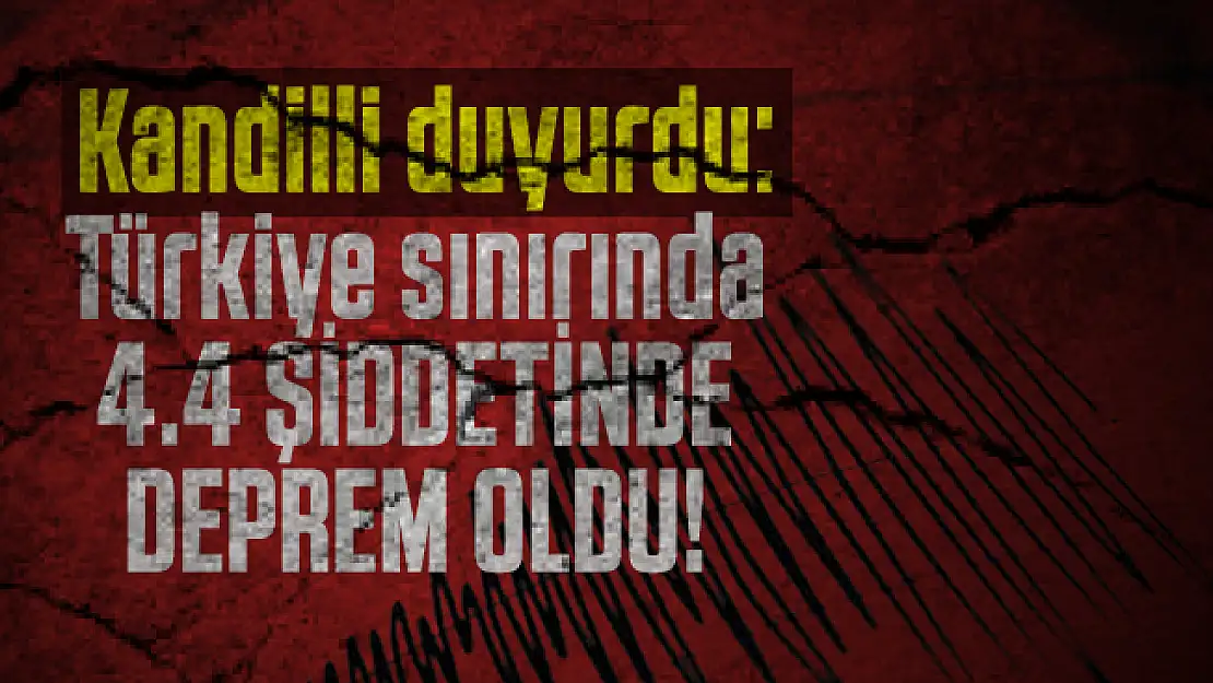 Kandilli duyurdu: Türkiye sınırında 4.4 şiddetinde deprem oldu!