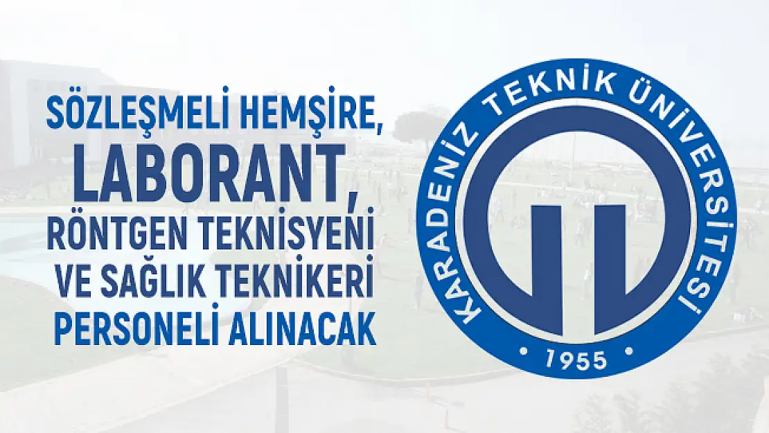 Karadeniz Teknik Üniversitesi sözleşmeli hemşire, Laborant, Röntgen Teknisyeni ve sağlık teknikeri personeli alacak