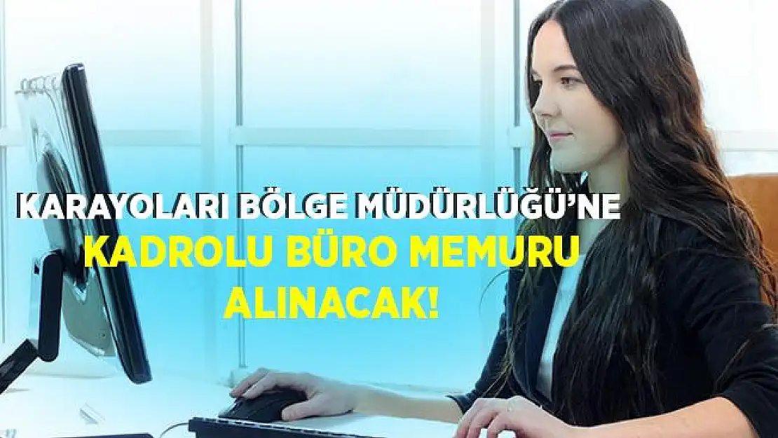 Karayolları Bölge Müdürlüğü'ne büro memuru alınıyor! Başvurular 3 Temmuz'da sona eriyor!